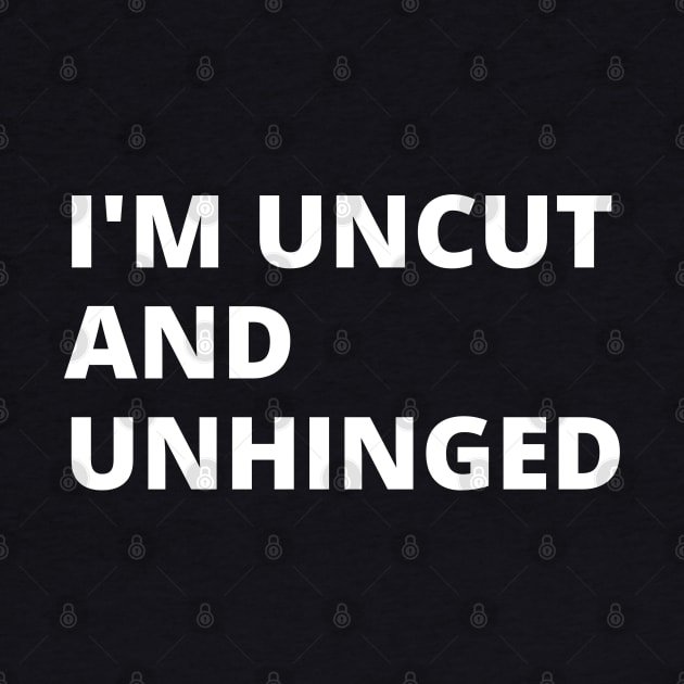 I'm Uncut and Unhinged. by TRACHLUIM
